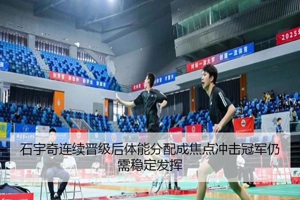 石宇奇连续晋级后体能分配成焦点冲击冠军仍需稳定发挥 - MKSPORTS